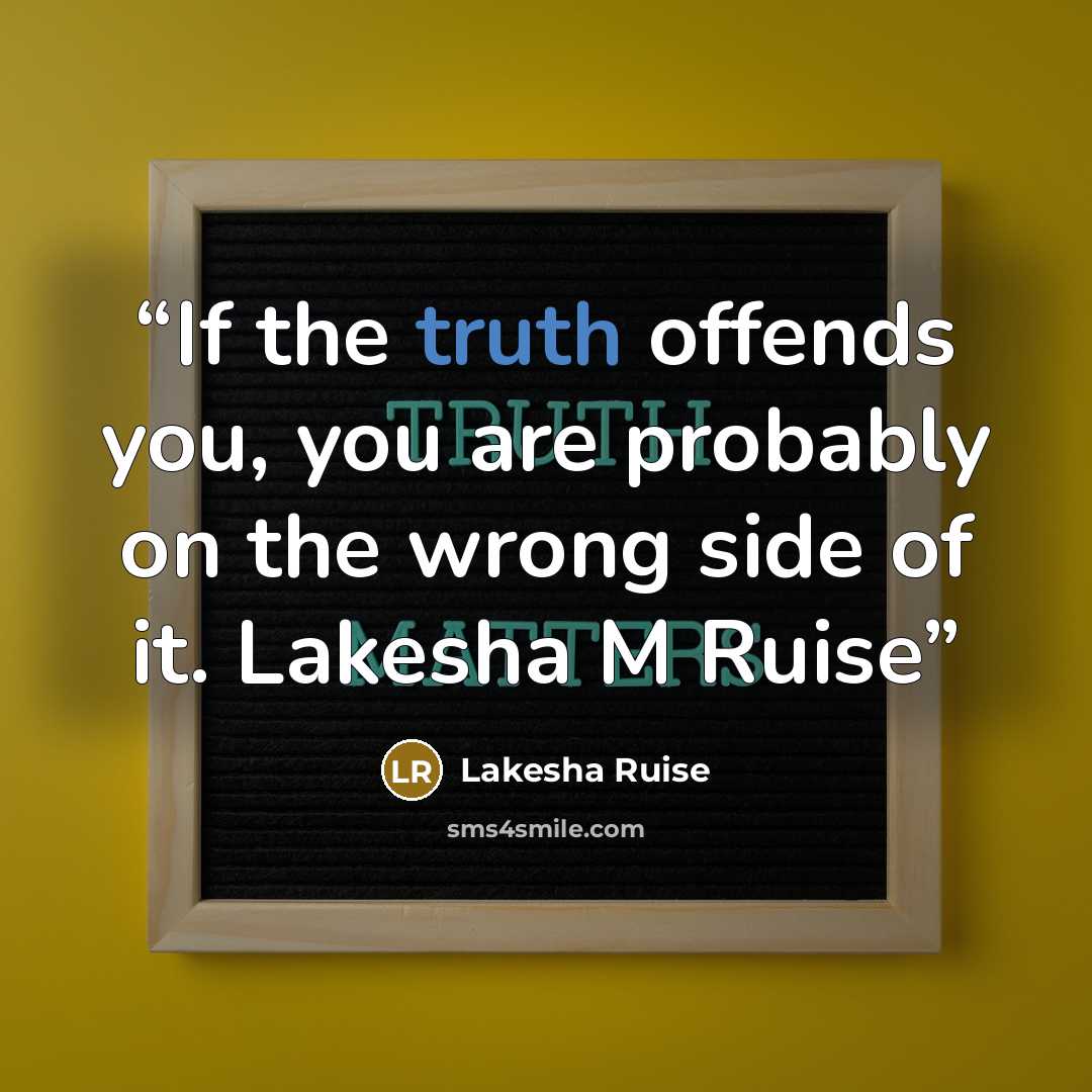 “If the truth offends you, you are probably on the wrong side of it. Lakesha M Ruise” quote by Lakesha Ruise