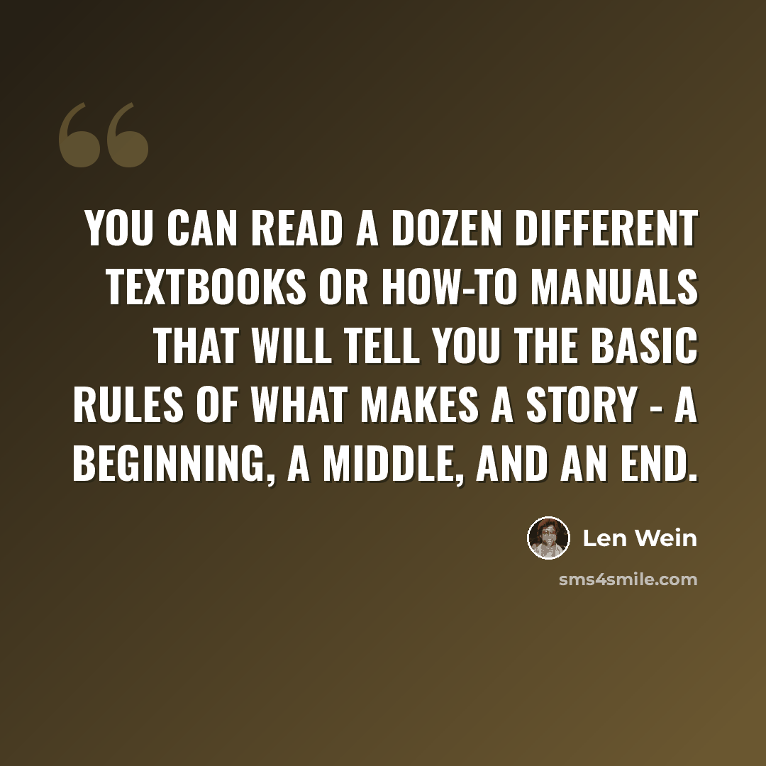 “You can read a dozen different textbooks or how-to manuals that will tell you the basic rules of what makes a story - a beginning, a middle, and an end.” quote by Len Wein