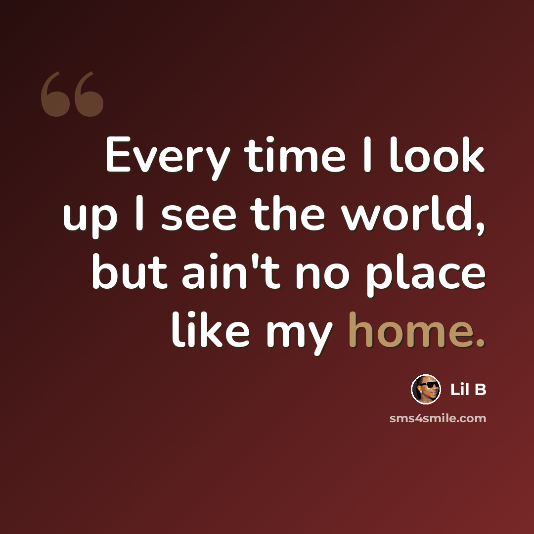“Every time I look up I see the world, but ain't no place like my home.” quote by Lil B