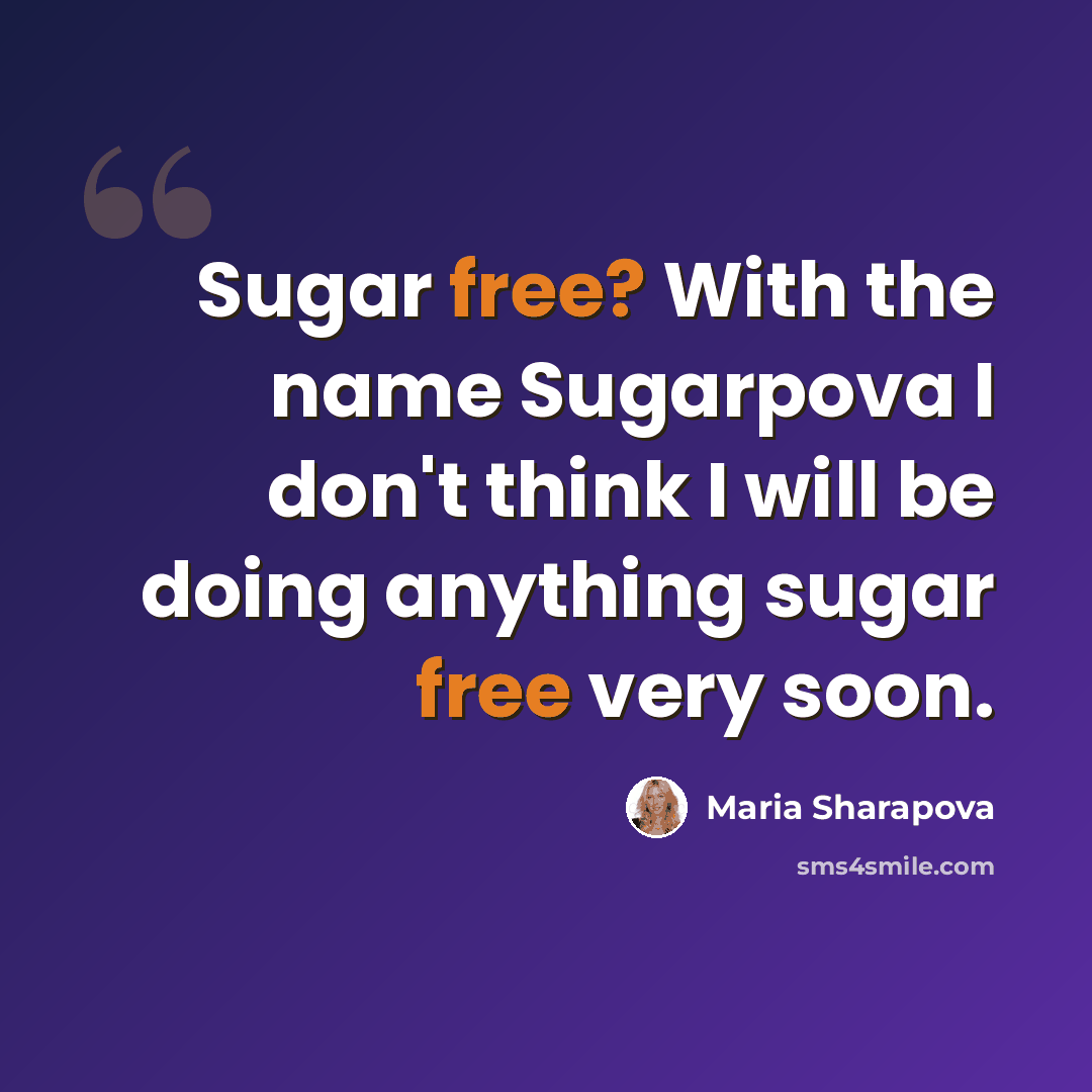 “Sugar free? With the name Sugarpova I don't think I will be doing anything sugar free very soon.” quote by Maria Sharapova