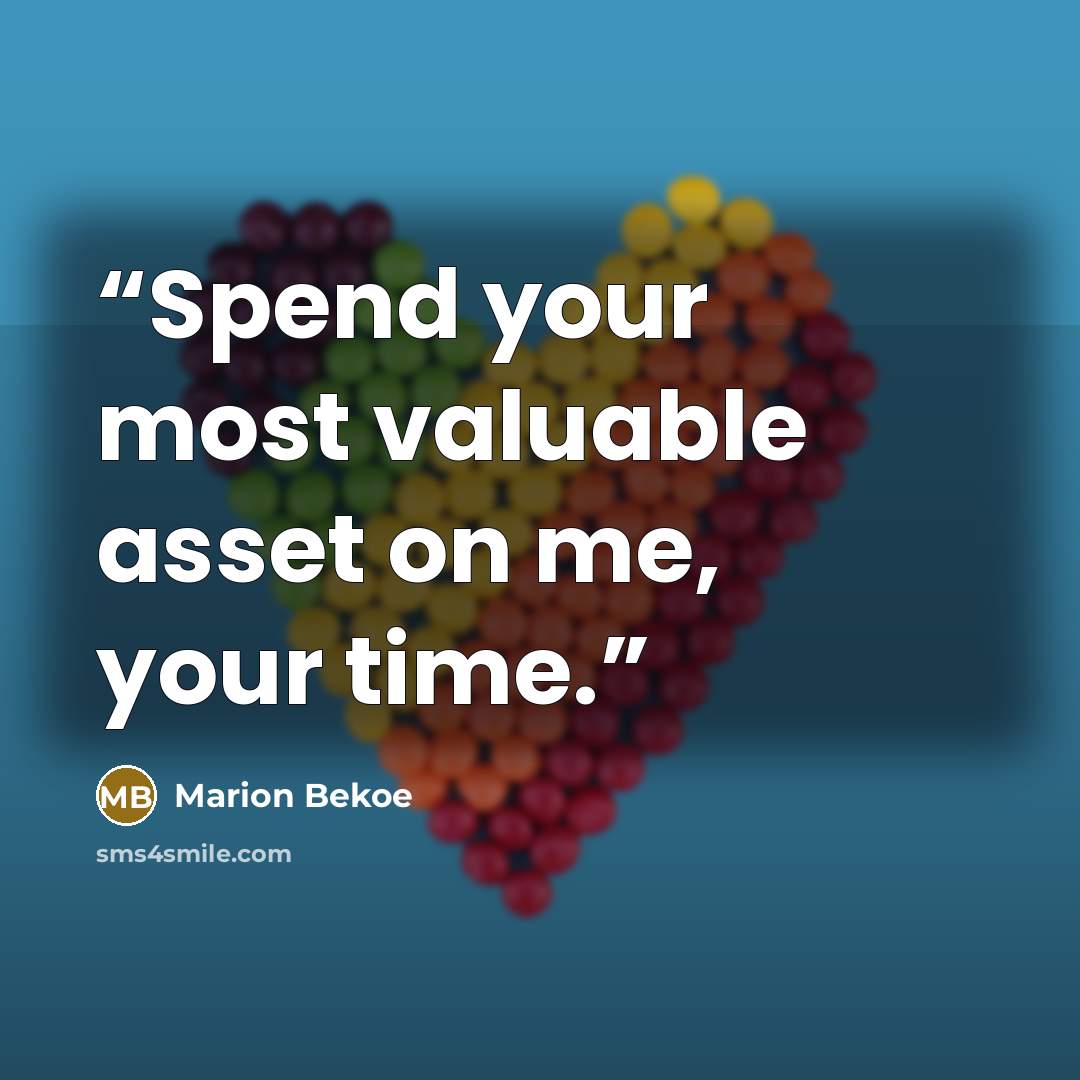 “Spend your most valuable asset on me, your time.” quote by Marion Bekoe