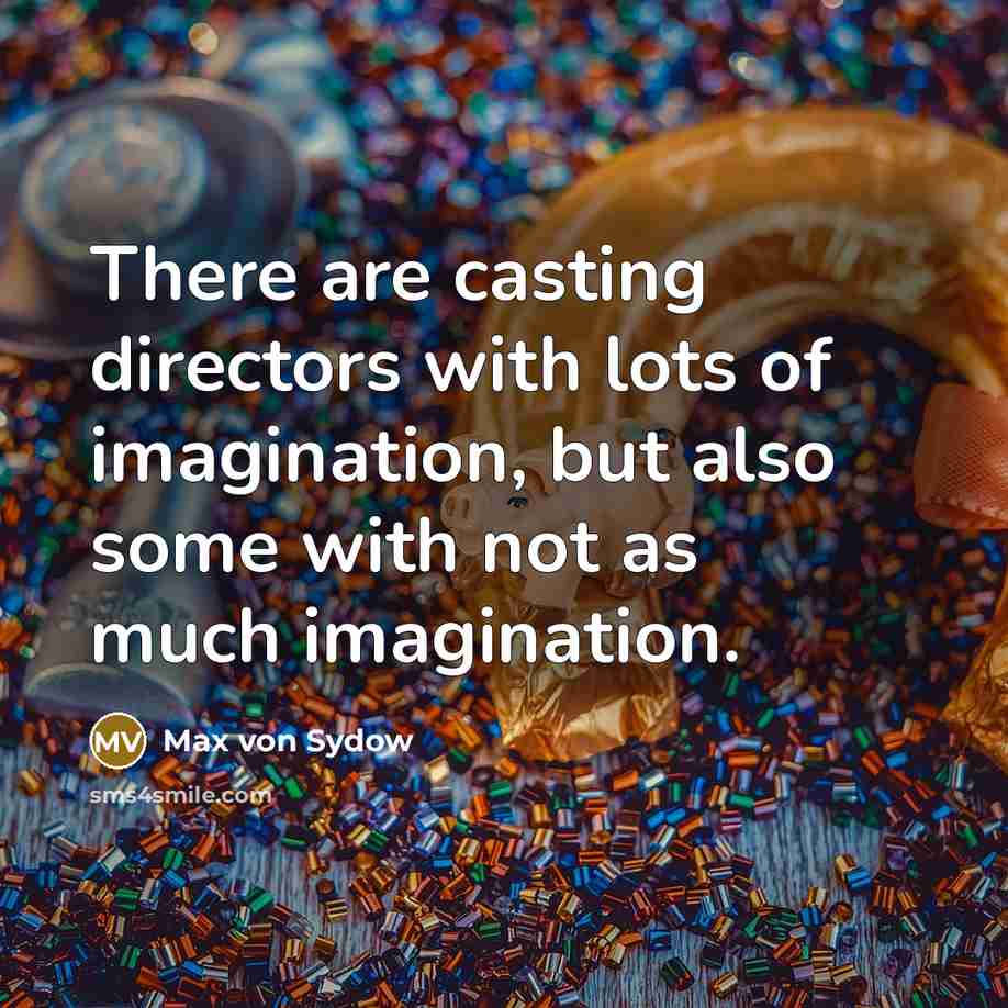“There are casting directors with lots of imagination, but also some with not as much imagination.” quote by Max von Sydow