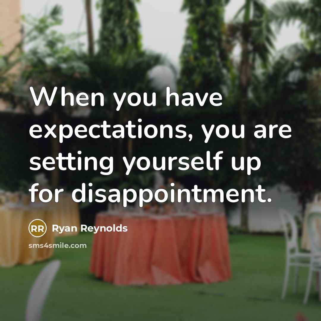 “When you have expectations, you are setting yourself up for disappointment.” quote by Ryan Reynolds