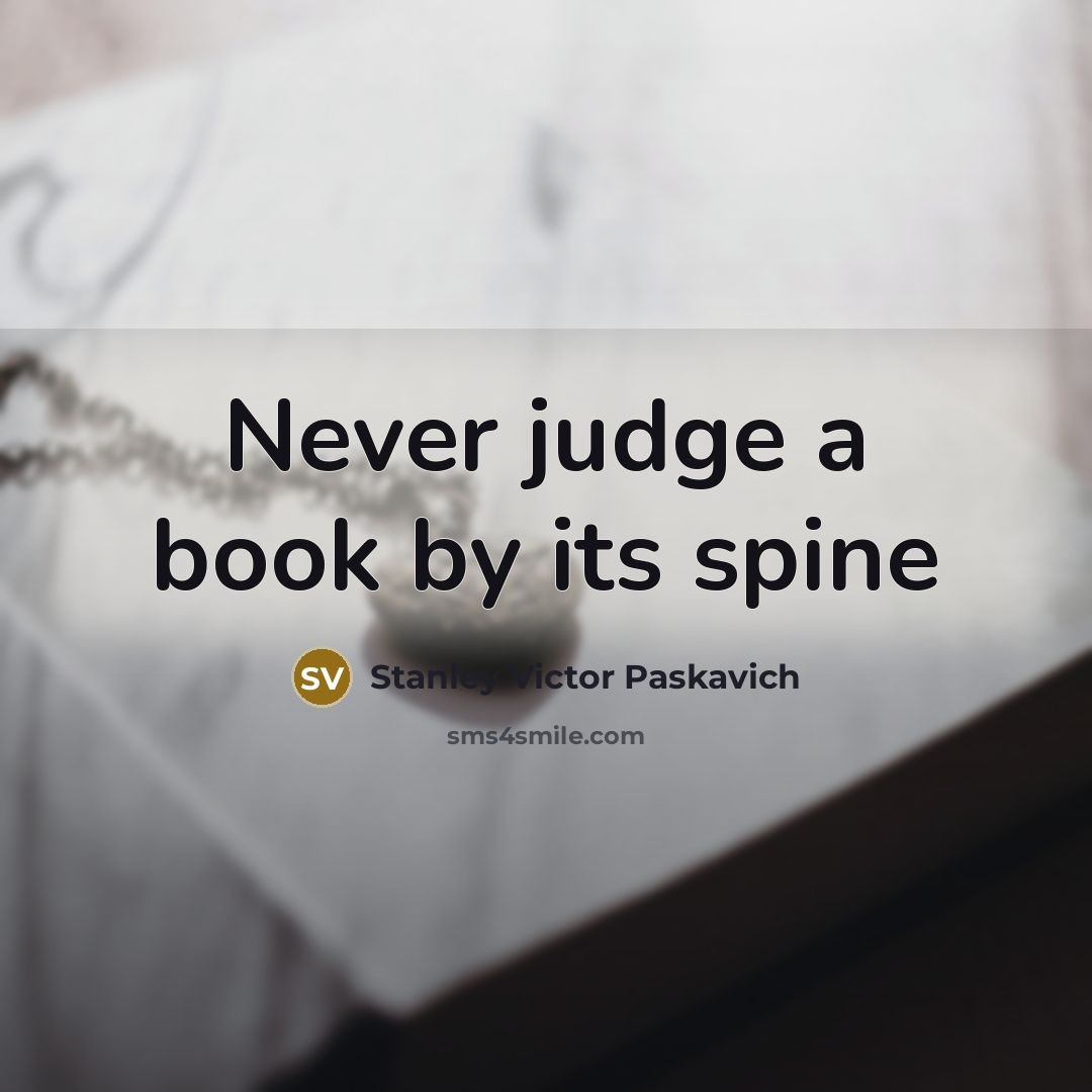 “Never judge a book by its spine” quote by Stanley Victor Paskavich