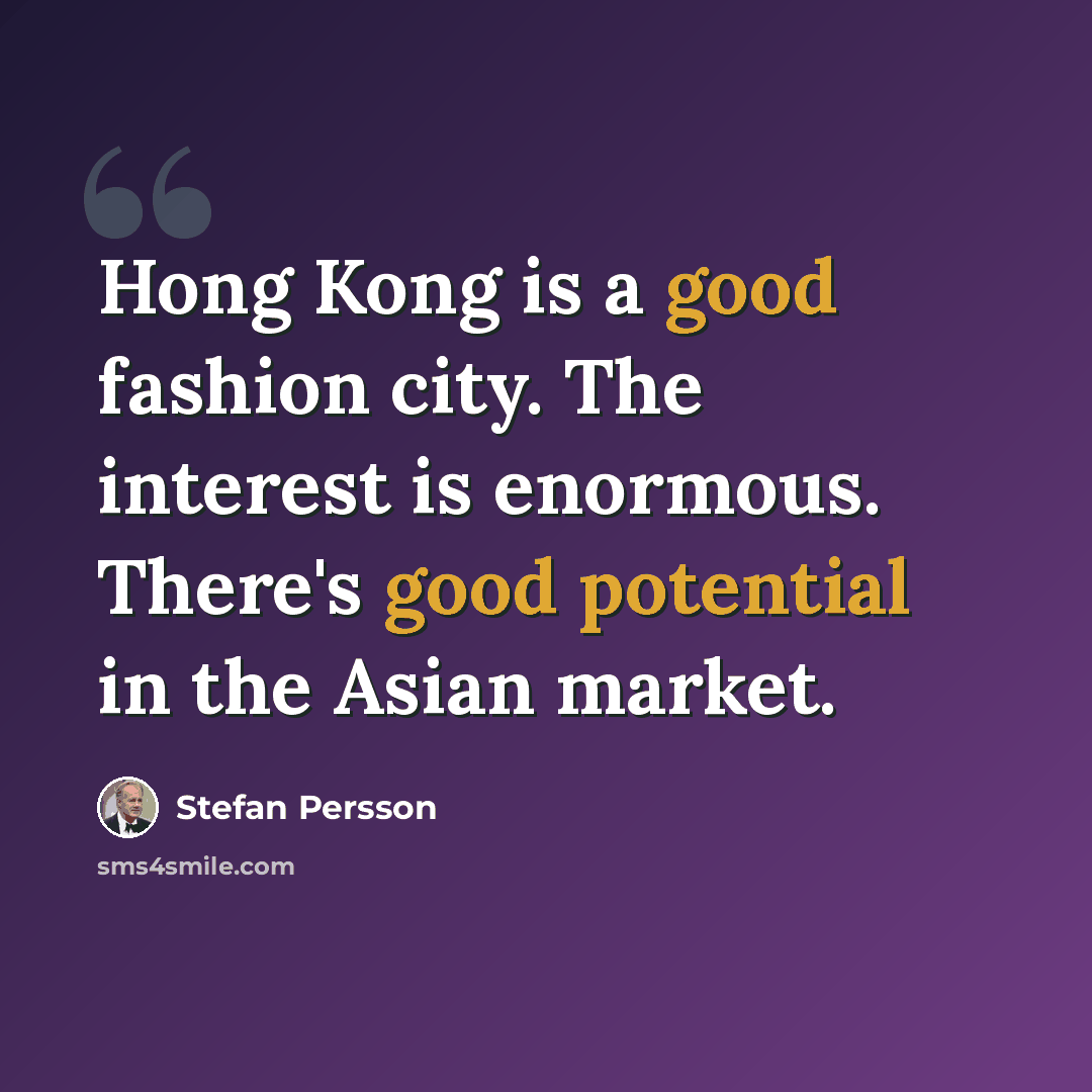 “Hong Kong is a good fashion city. The interest is enormous. There's good potential in the Asian market.” quote by Stefan Persson