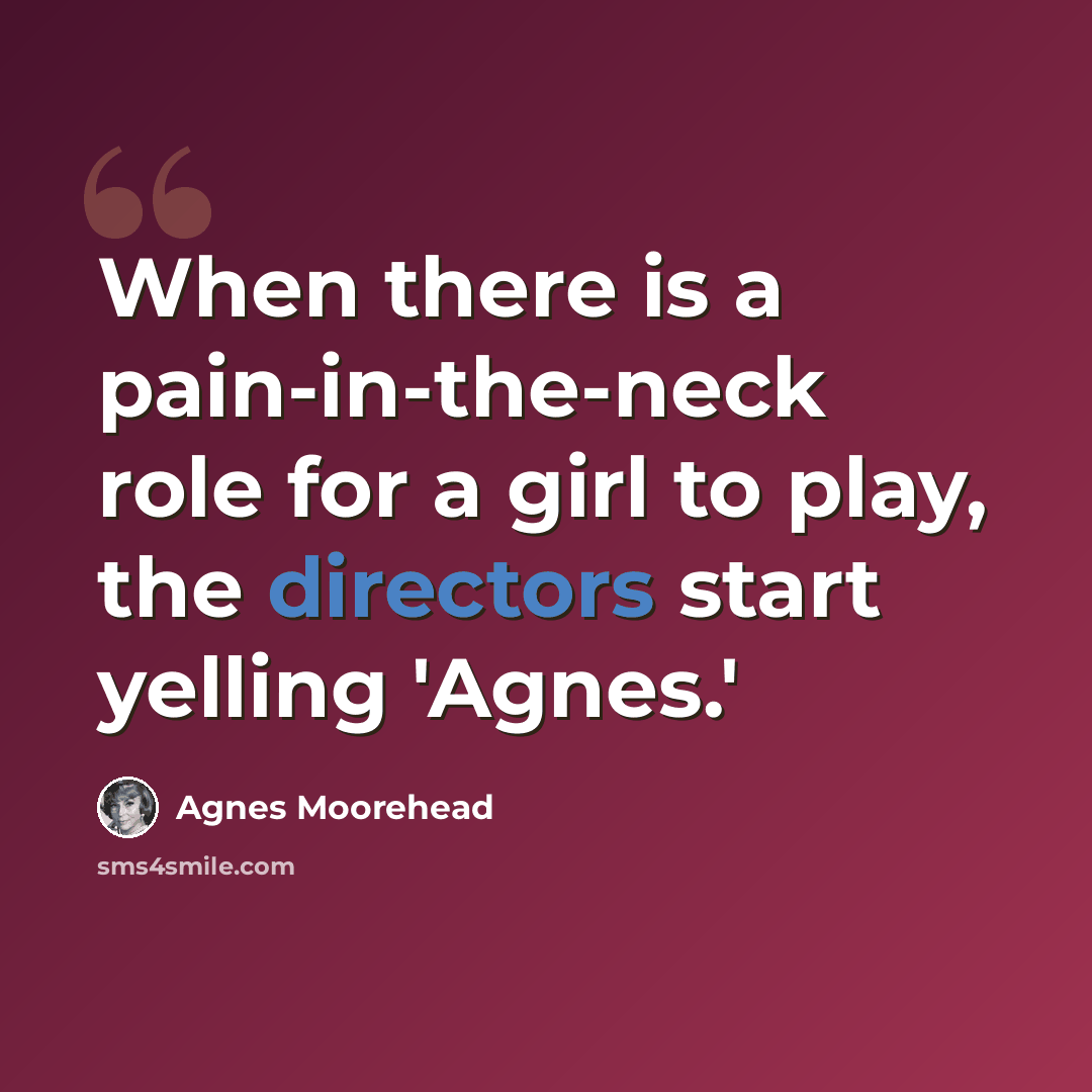 “When there is a pain-in-the-neck role for a girl to play, the directors start yelling 'Agnes.'” quote by Agnes Moorehead