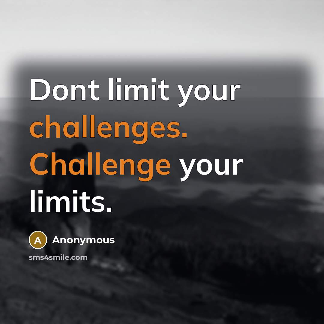 “Dont limit your challenges. Challenge your limits.” quote by Anonymous
