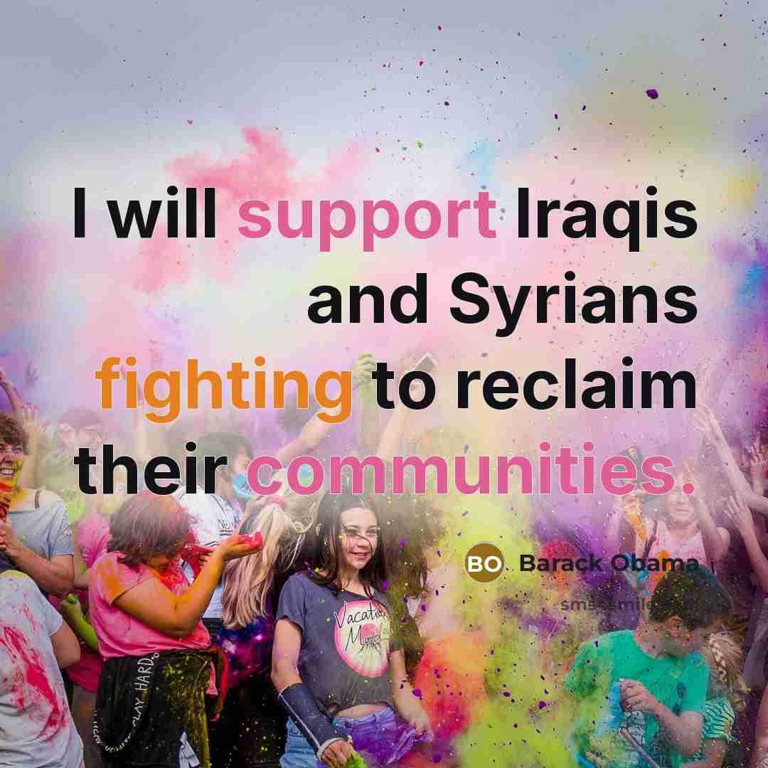 “I will support Iraqis and Syrians fighting to reclaim their communities.” quote by Barack Obama
