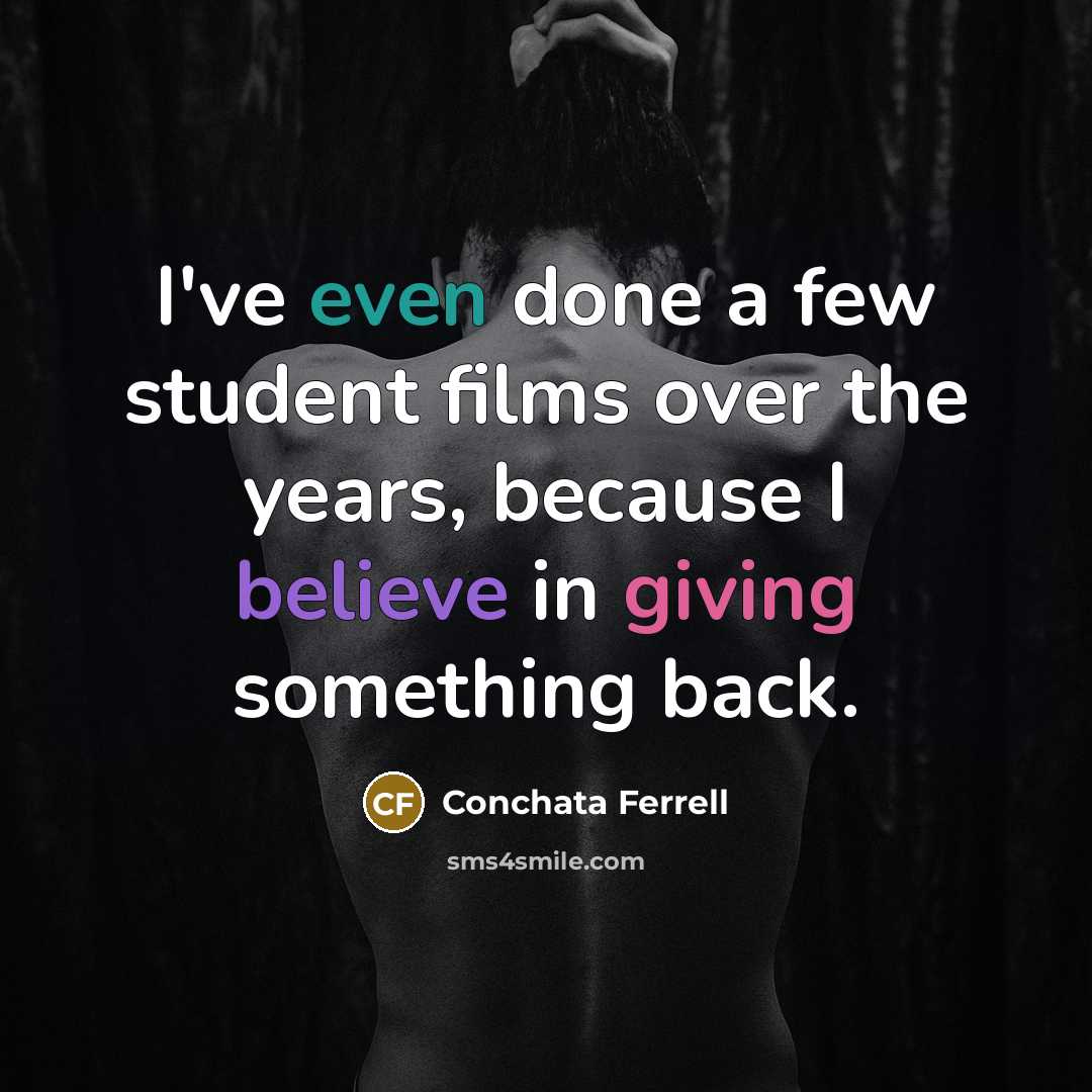 “I've even done a few student films over the years, because I believe in giving something back.” quote by Conchata Ferrell