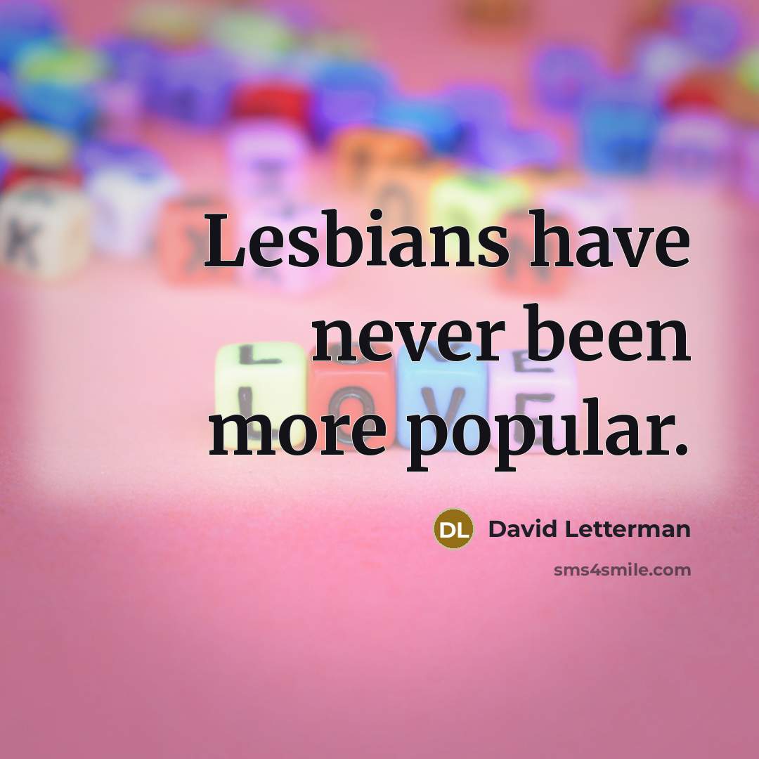 “Lesbians have never been more popular.” quote by David Letterman
