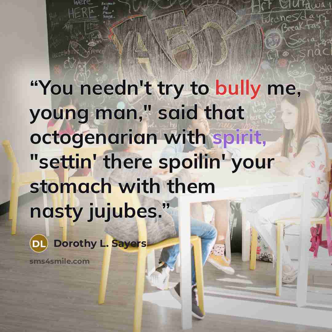 “You needn't try to bully me, young man," said that octogenarian with spirit, "settin' there spoilin' your stomach with them nasty jujubes.” quote by Dorothy L. Sayers