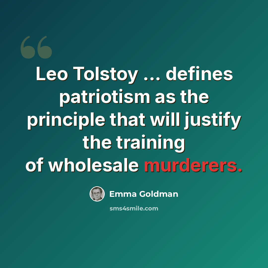 “Leo Tolstoy ... defines patriotism as the principle that will justify the training of wholesale murderers.” quote by Emma Goldman