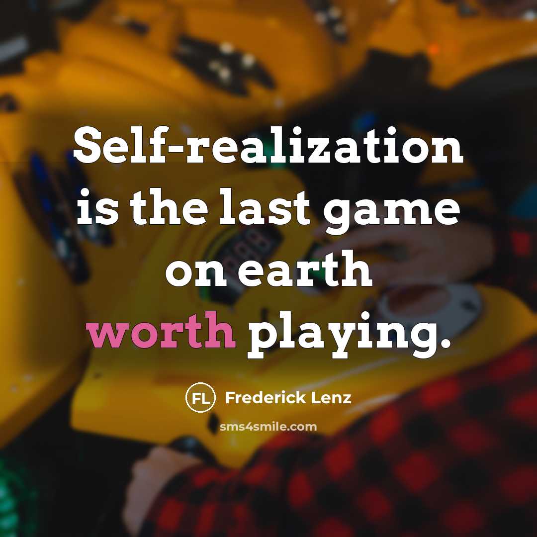 “Self-realization is the last game on earth worth playing.” quote by Frederick Lenz