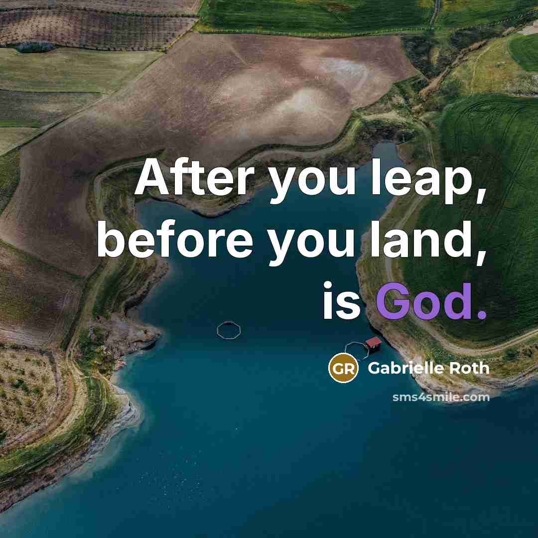 “After you leap, before you land, is God.” quote by Gabrielle Roth