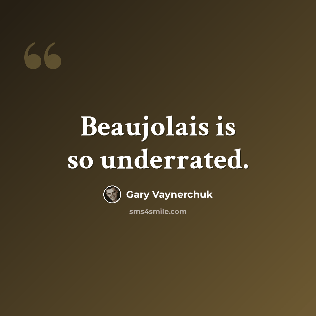 “Beaujolais is so underrated.” quote by Gary Vaynerchuk