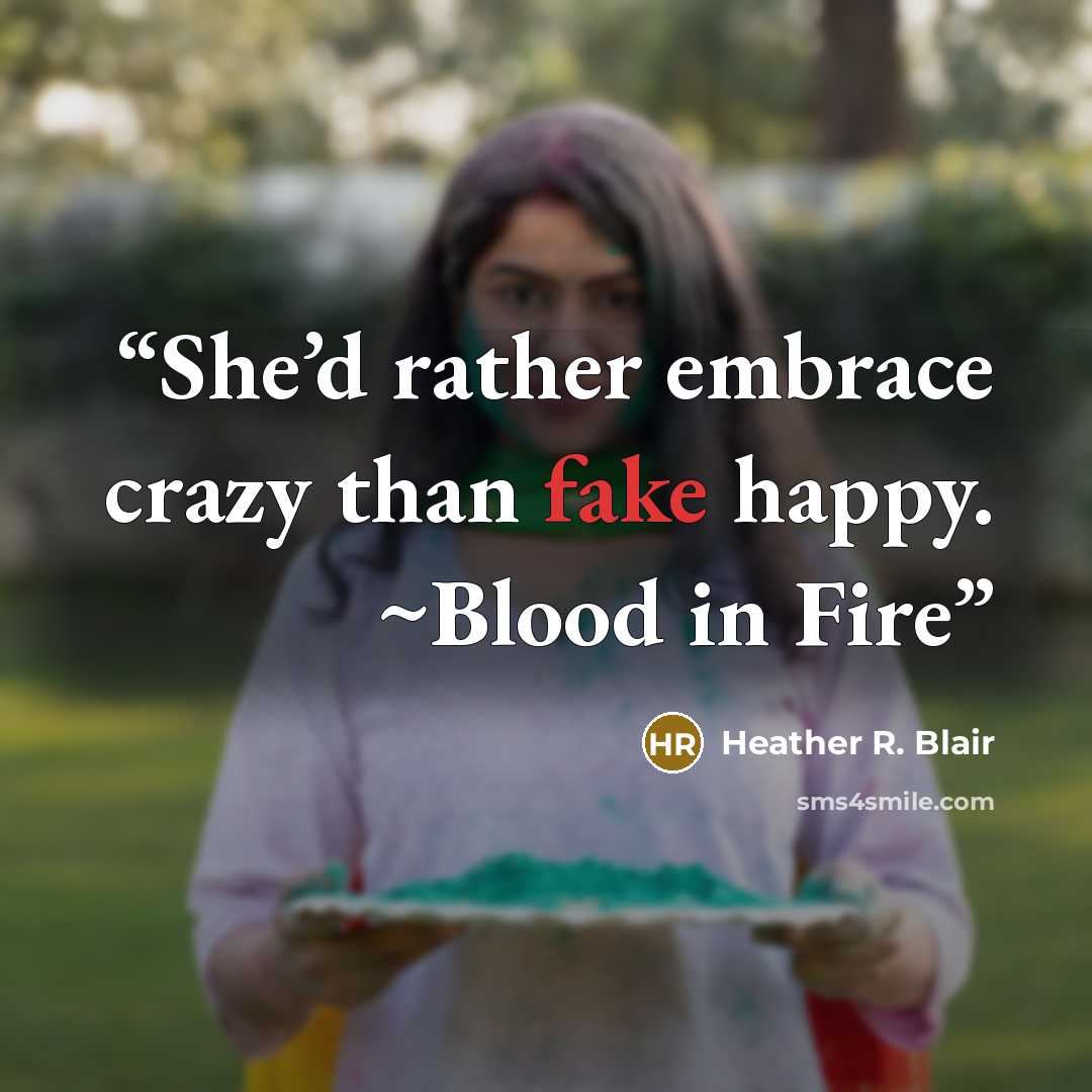 “She’d rather embrace crazy than fake happy. ~Blood in Fire” quote by Heather R. Blair