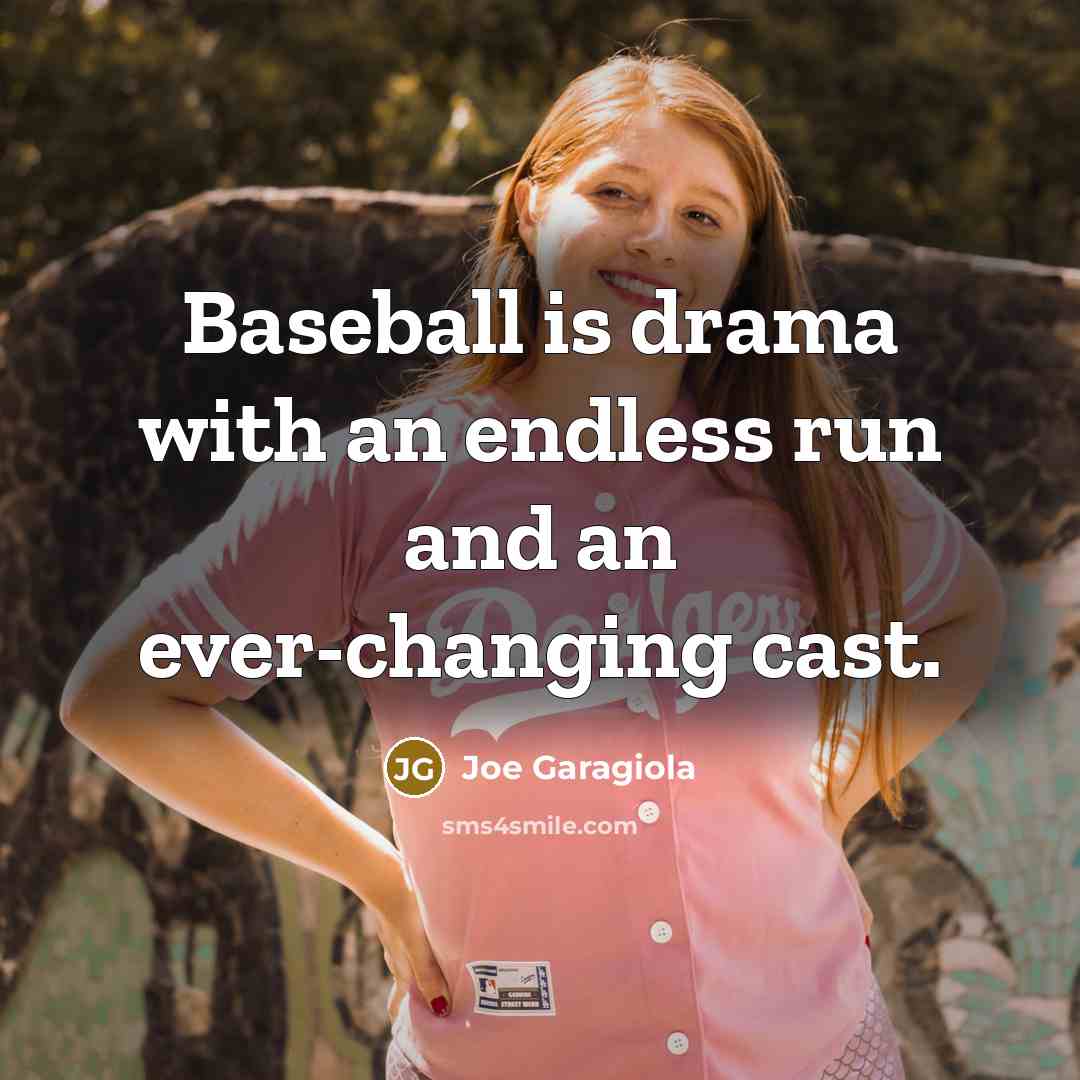 “Baseball is drama with an endless run and an ever-changing cast.” quote by Joe Garagiola