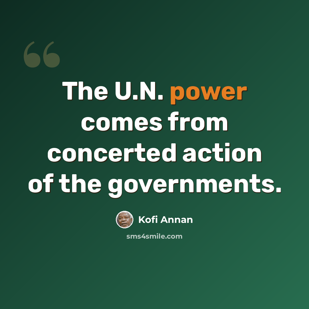“The U.N. power comes from concerted action of the governments.” quote by Kofi Annan
