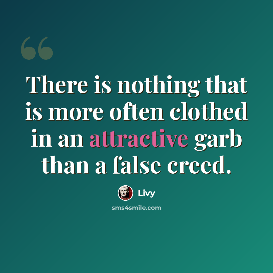 “There is nothing that is more often clothed in an attractive garb than a false creed.” quote by Livy