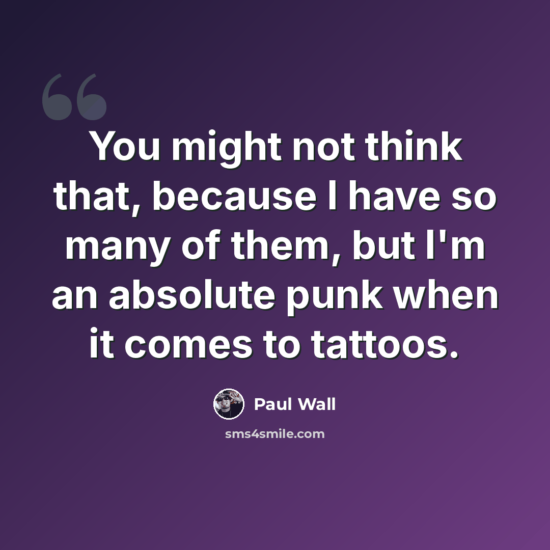 “You might not think that, because I have so many of them, but I'm an absolute punk when it comes to tattoos.” quote by Paul Wall