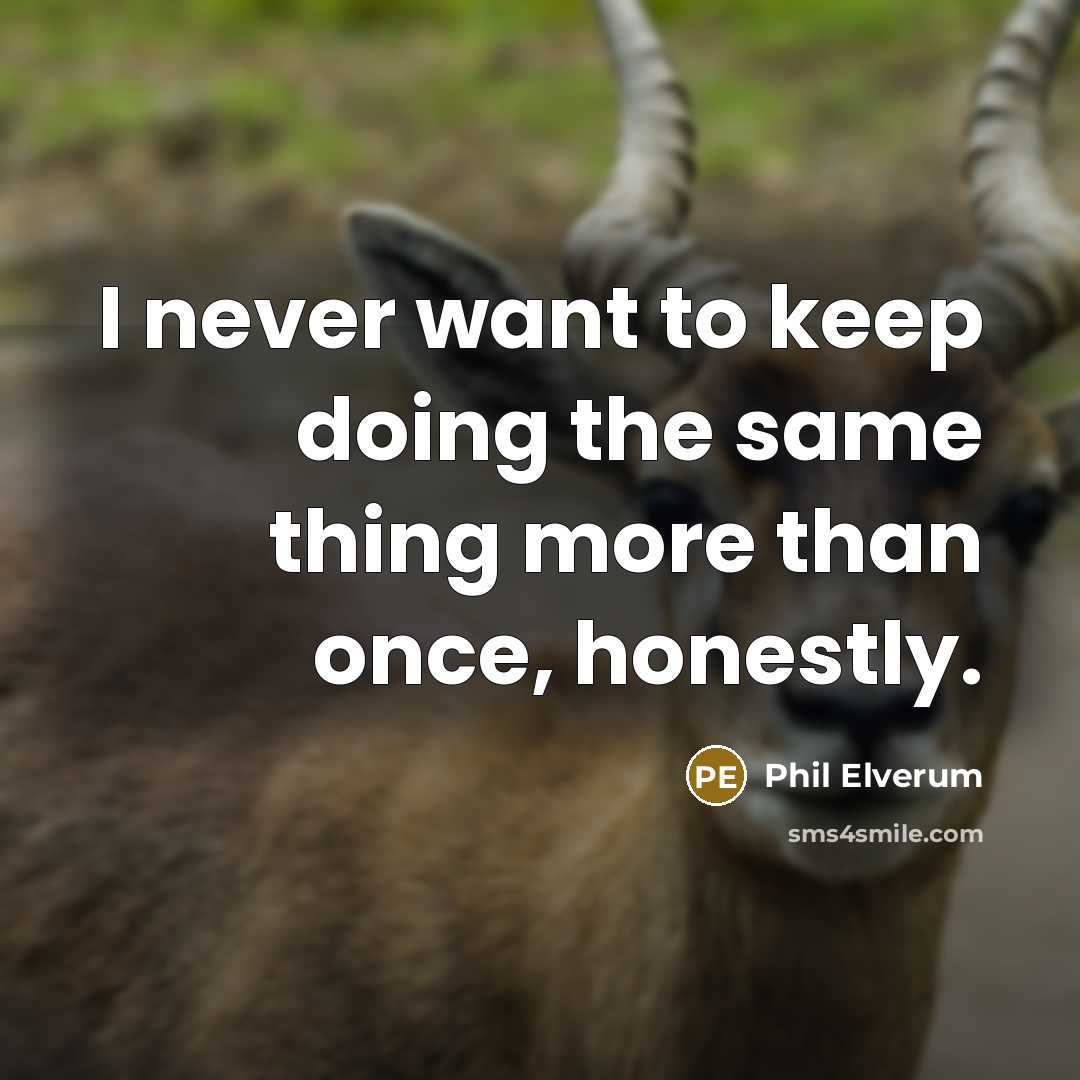 “I never want to keep doing the same thing more than once, honestly.” quote by Phil Elverum