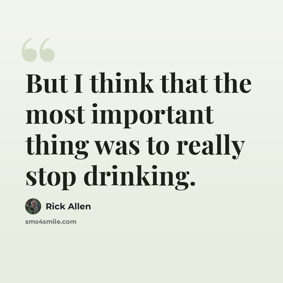 “But I think that the most important thing was to really stop drinking.” quote by Rick Allen