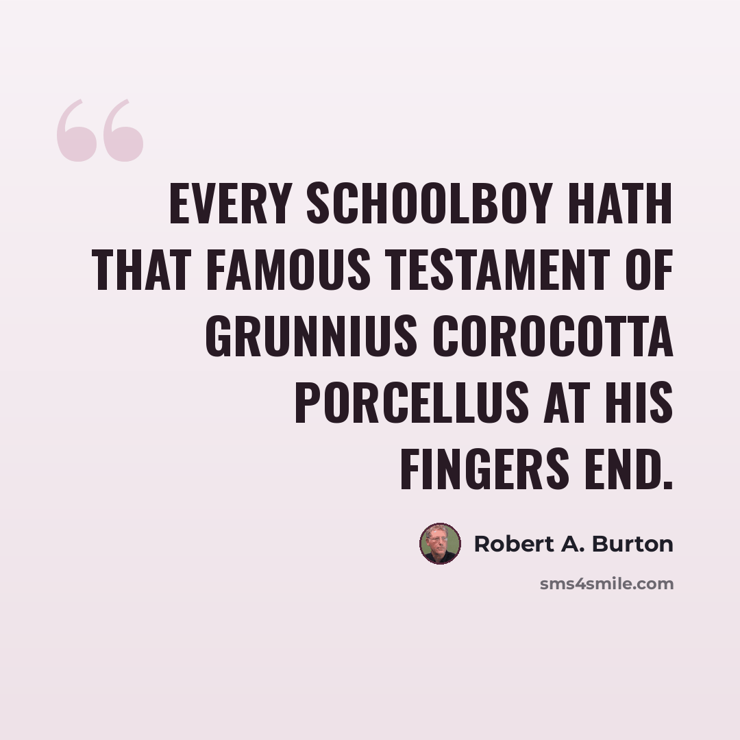 “Every schoolboy hath that famous testament of Grunnius Corocotta Porcellus at his fingers end.” quote by Robert A. Burton