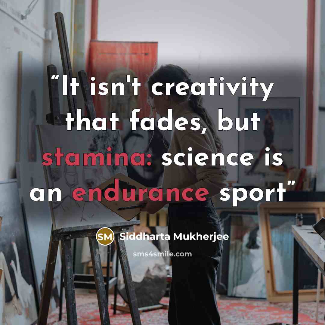 “It isn't creativity that fades, but stamina: science is an endurance sport” quote by Siddharta Mukherjee