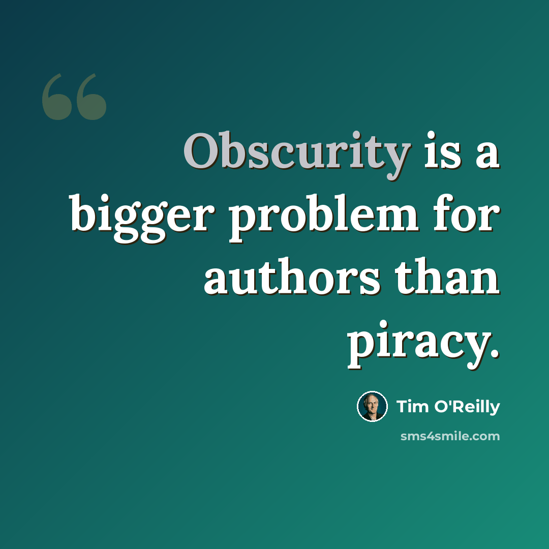 “Obscurity is a bigger problem for authors than piracy.” quote by Tim O'Reilly