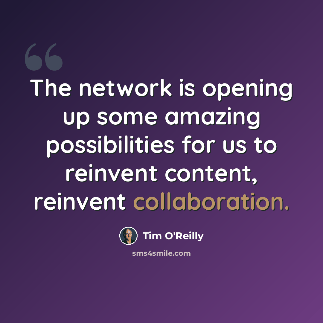 “The network is opening up some amazing possibilities for us to reinvent content, reinvent collaboration.” quote by Tim O'Reilly
