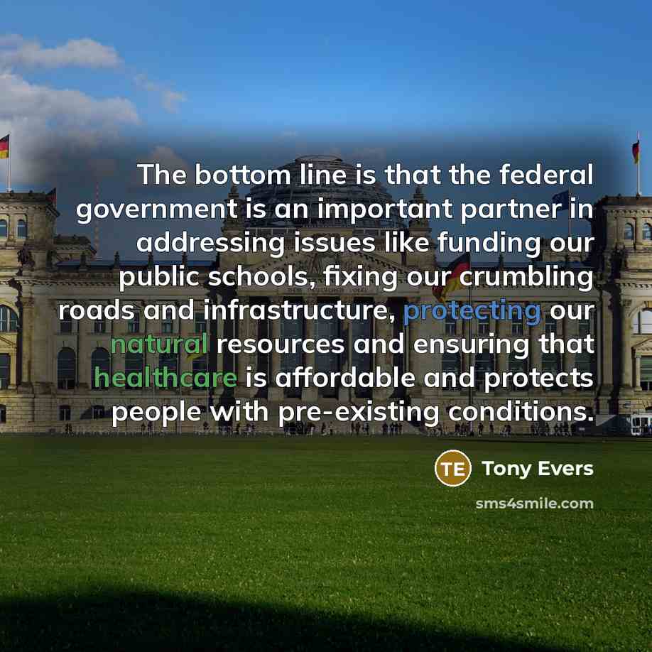 “The bottom line is that the federal government is an important partner in addressing issues like funding our public schools, fixing our crumbling roads and infrastructure, protecting our natural resources and ensuring that healthcare is affordable and protects people with pre-existing conditions.” quote by Tony Evers