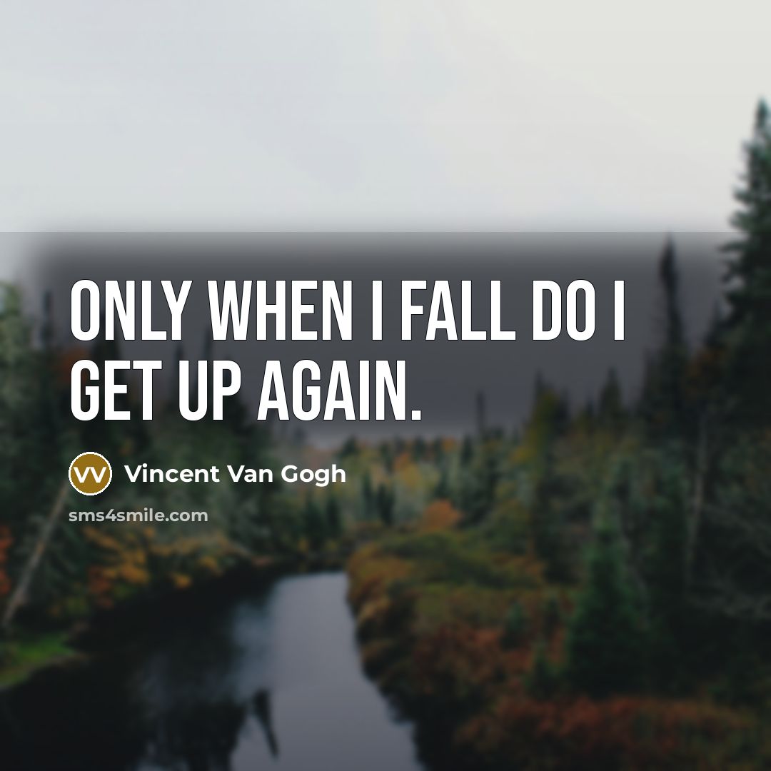 “Only when I fall do I get up again.” quote by Vincent Van Gogh