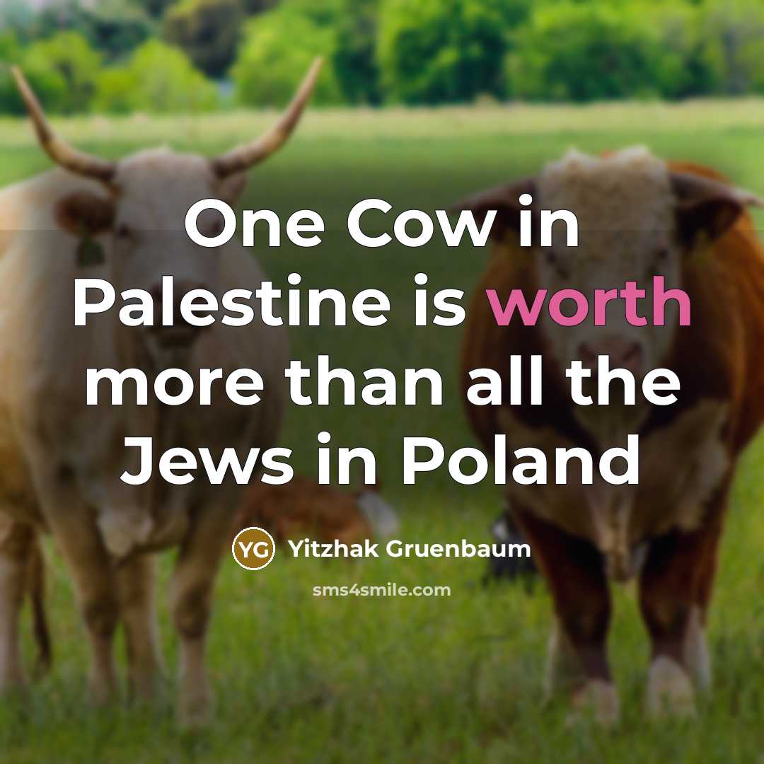 “One Cow in Palestine is worth more than all the Jews in Poland” quote by Yitzhak Gruenbaum