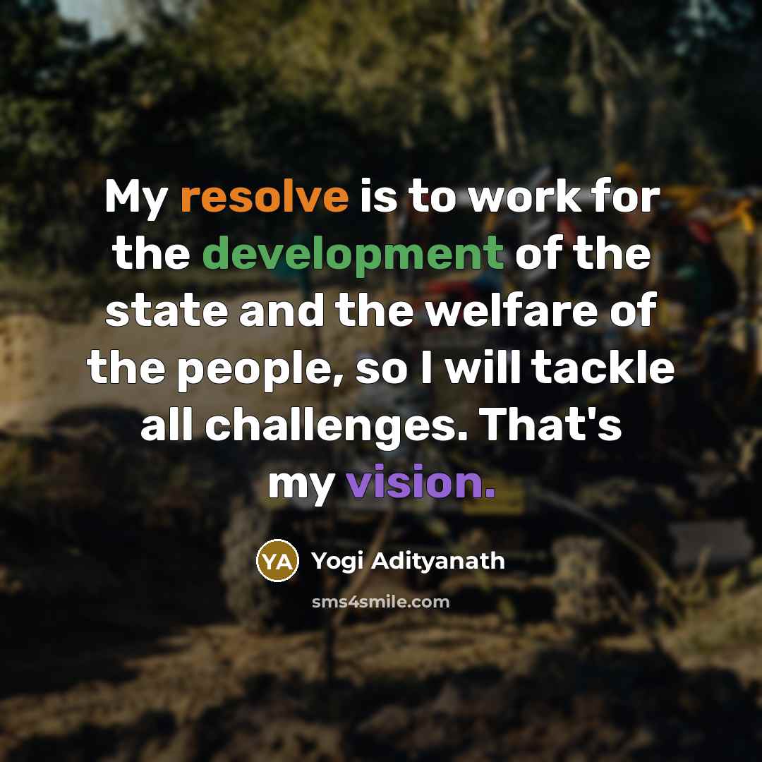 “My resolve is to work for the development of the state and the welfare of the people, so I will tackle all challenges. That's my vision.” quote by Yogi Adityanath