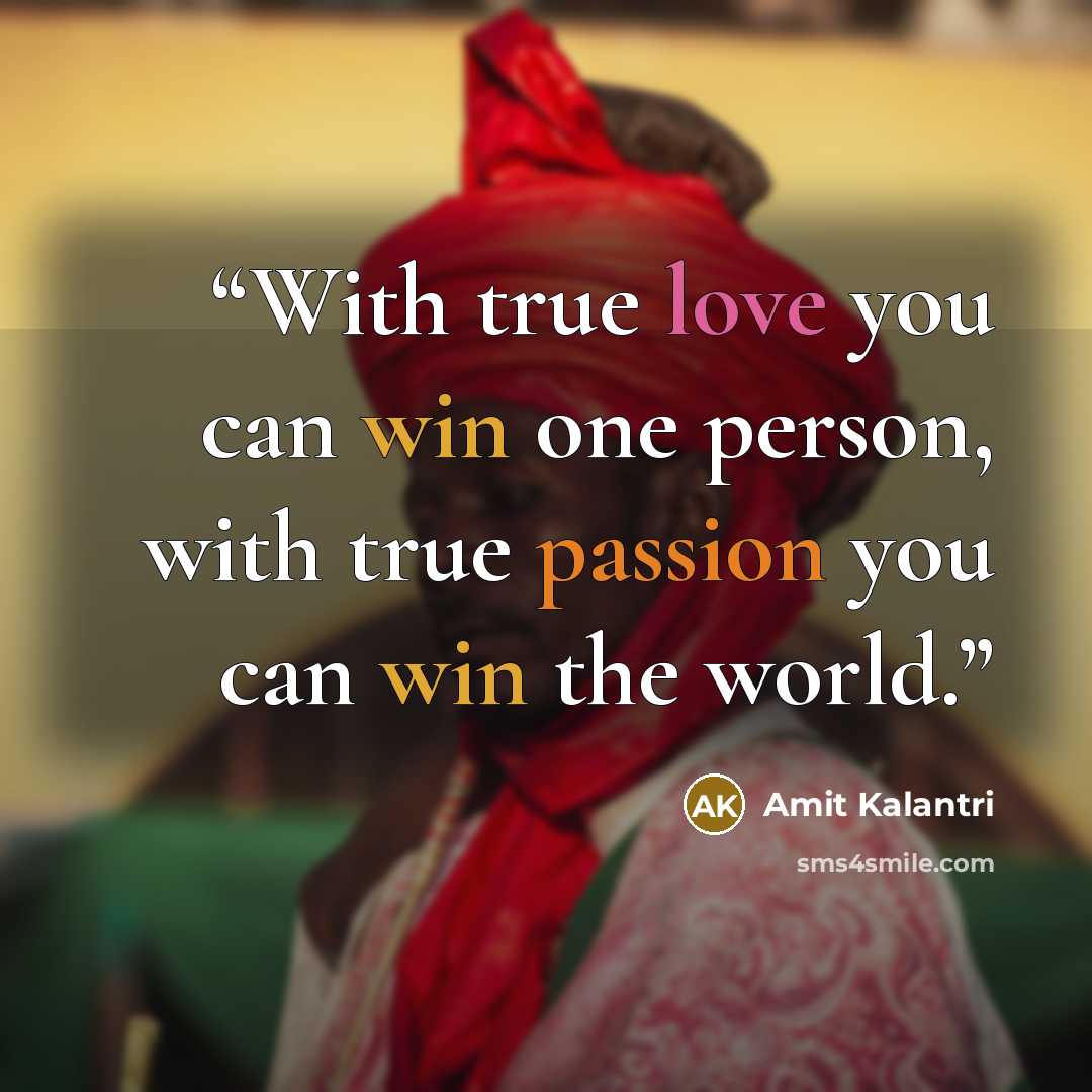 “With true love you can win one person, with true passion you can win the world.” quote by Amit Kalantri