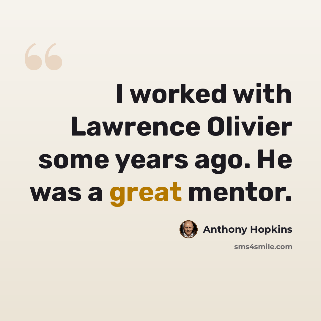 “I worked with Lawrence Olivier some years ago. He was a great mentor.” quote by Anthony Hopkins
