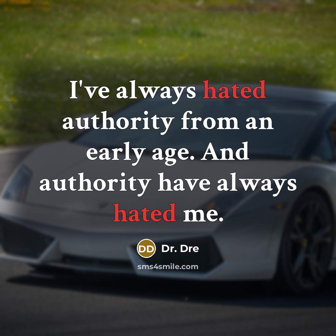 “I've always hated authority from an early age. And authority have always hated me.” quote by Dr. Dre