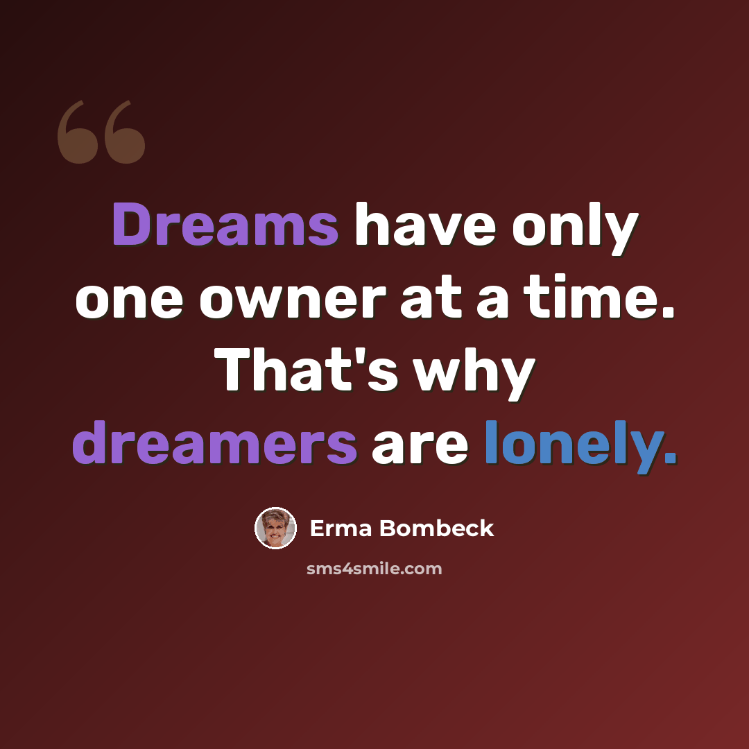 “Dreams have only one owner at a time. That's why dreamers are lonely.” quote by Erma Bombeck