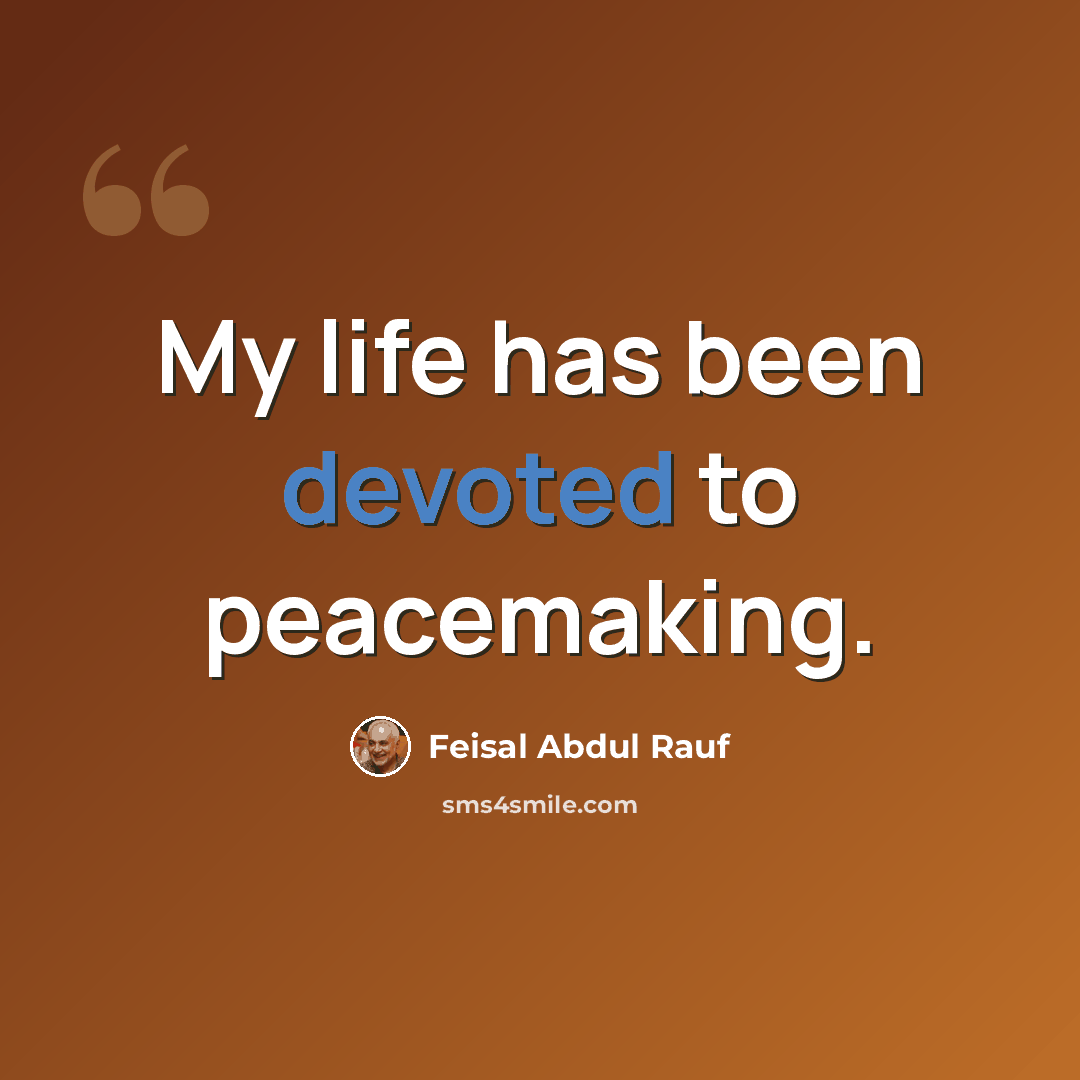 “My life has been devoted to peacemaking.” quote by Feisal Abdul Rauf