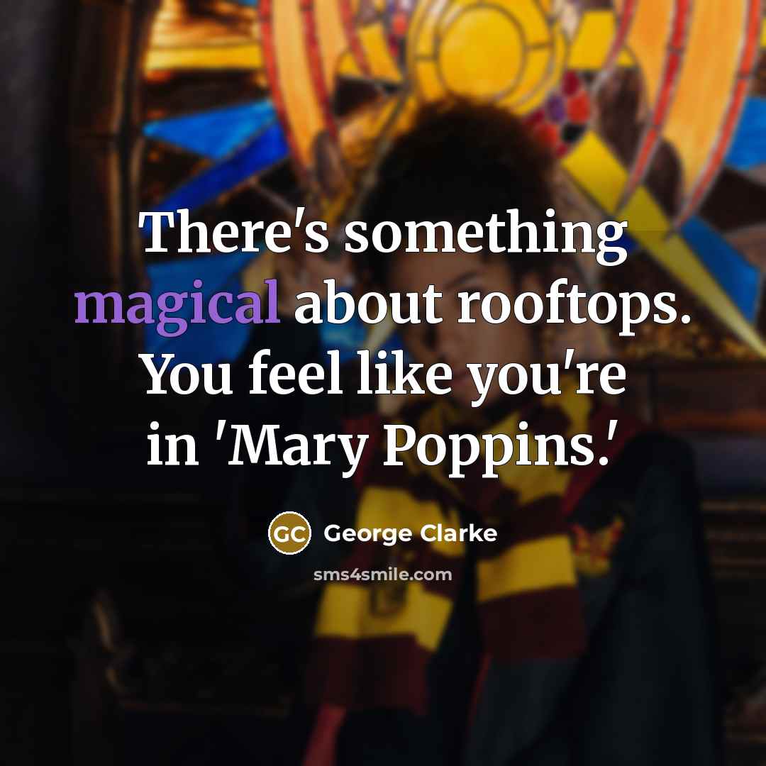 “There's something magical about rooftops. You feel like you're in 'Mary Poppins.'” quote by George Clarke
