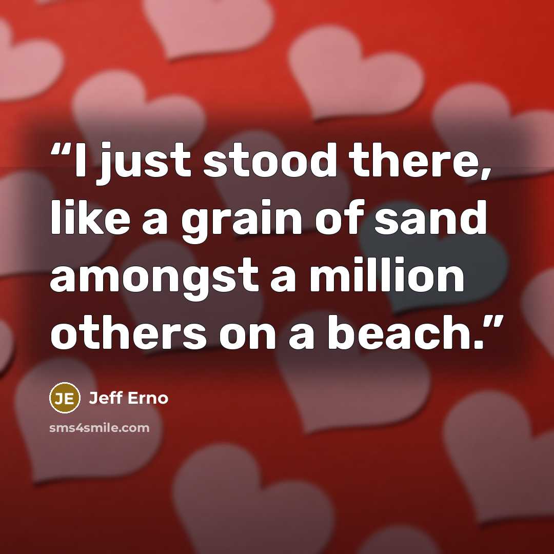 “I just stood there, like a grain of sand amongst a million others on a beach.” quote by Jeff Erno
