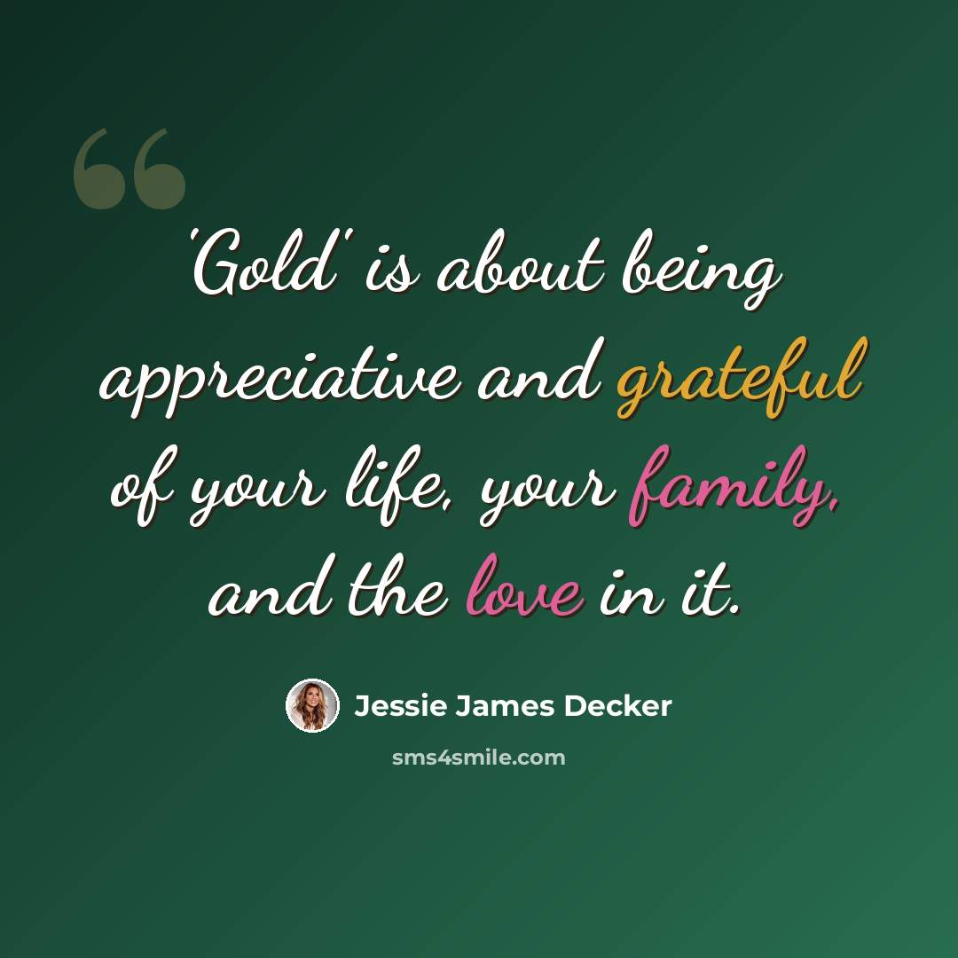 “'Gold' is about being appreciative and grateful of your life, your family, and the love in it.” quote by Jessie James Decker