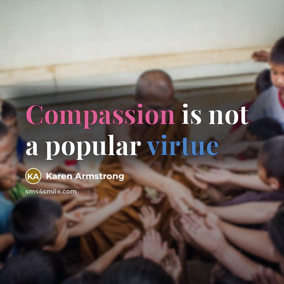 “Compassion is not a popular virtue” quote by Karen Armstrong