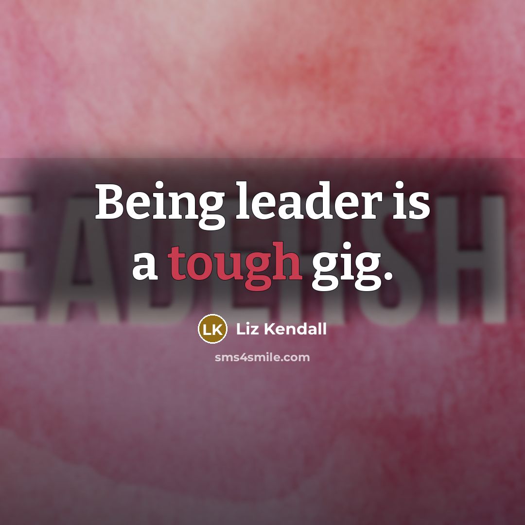“Being leader is a tough gig.” quote by Liz Kendall