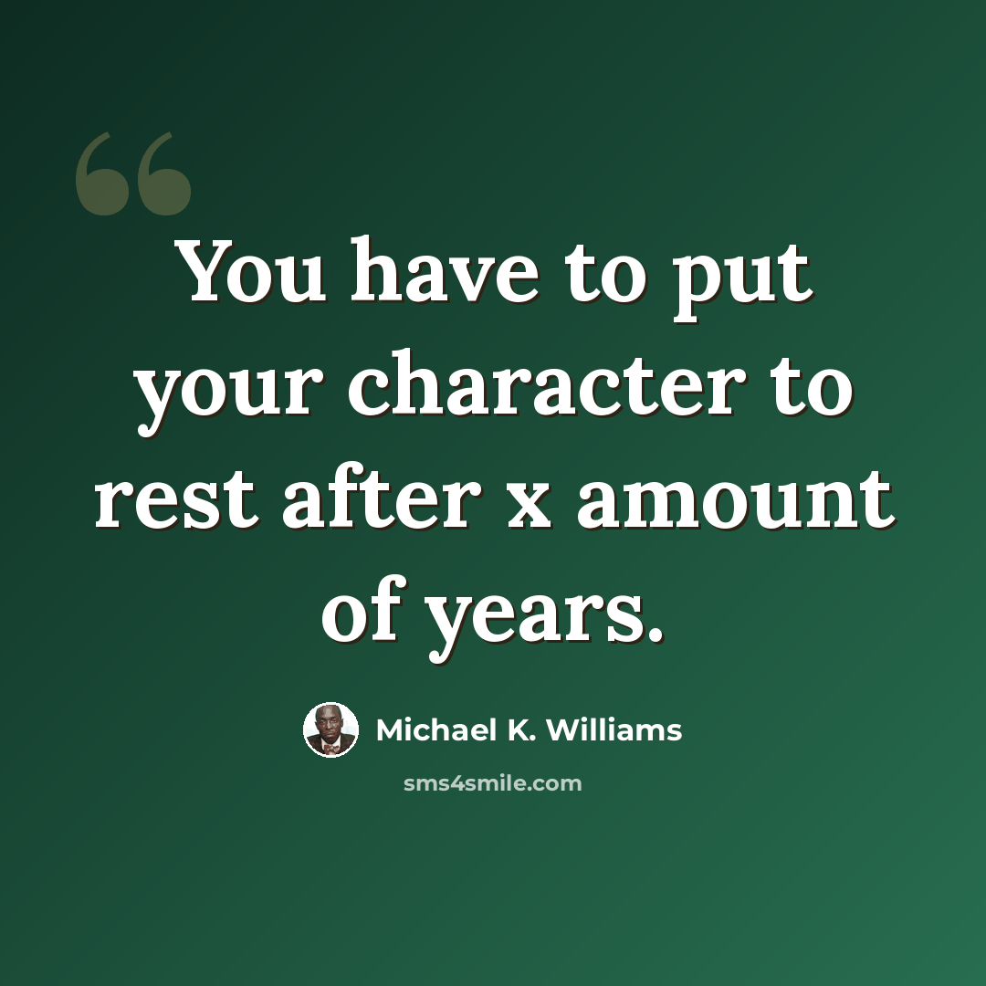 “You have to put your character to rest after x amount of years.” quote by Michael K. Williams