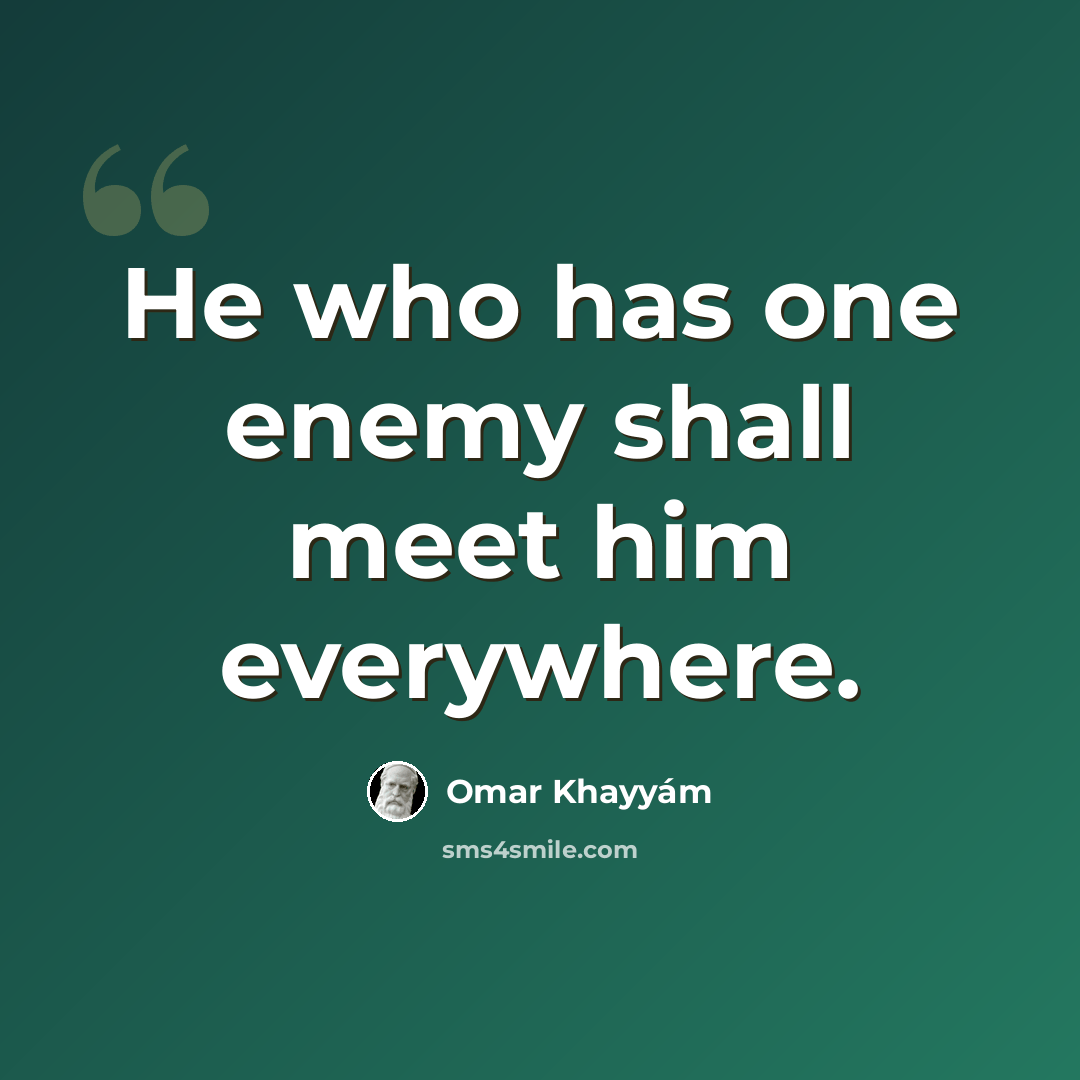 “He who has one enemy shall meet him everywhere.” quote by Omar Khayyam