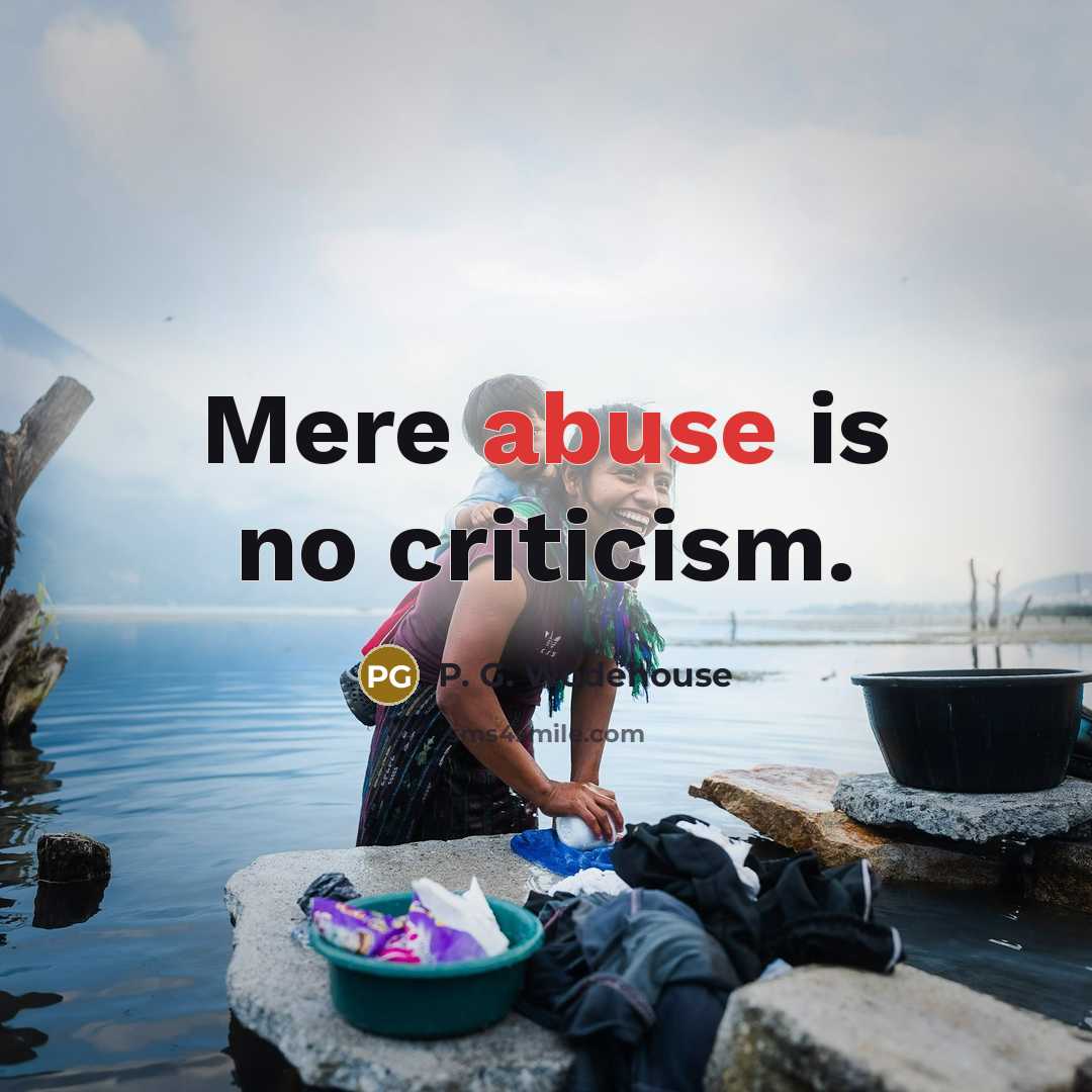 “Mere abuse is no criticism.” quote by P. G. Wodehouse