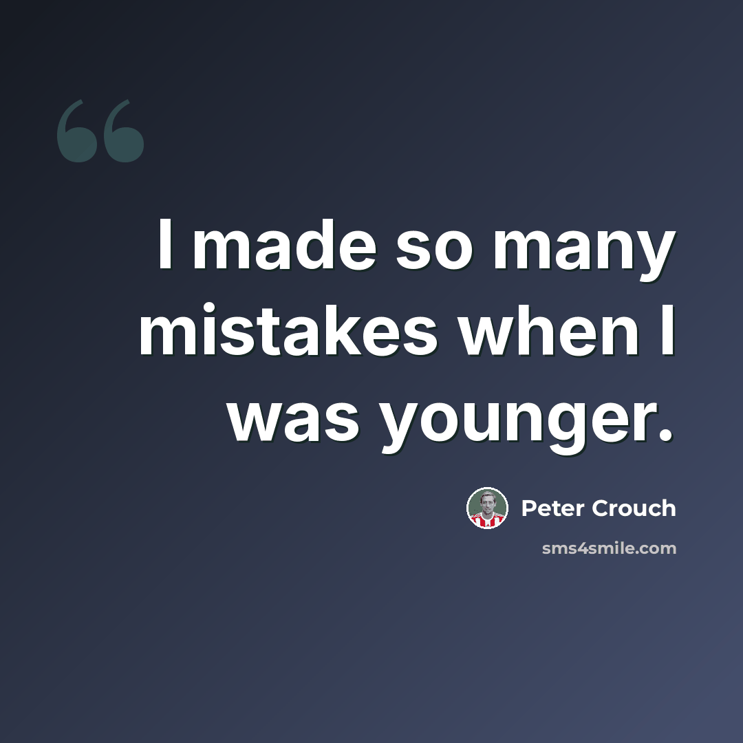 “I made so many mistakes when I was younger.” quote by Peter Crouch