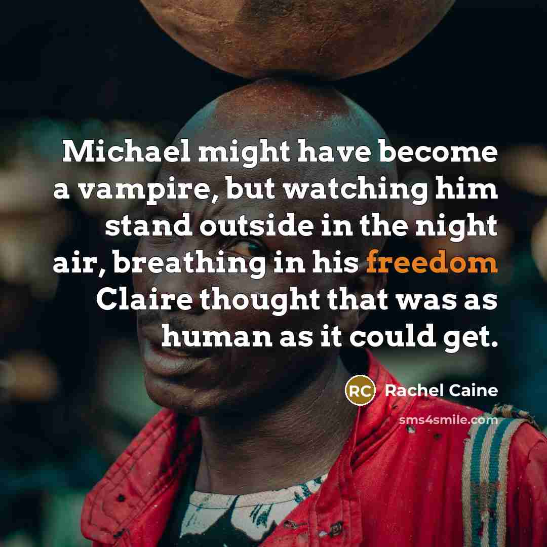 “Michael might have become a vampire, but watching him stand outside in the night air, breathing in his freedom Claire thought that was as human as it could get.” quote by Rachel Caine
