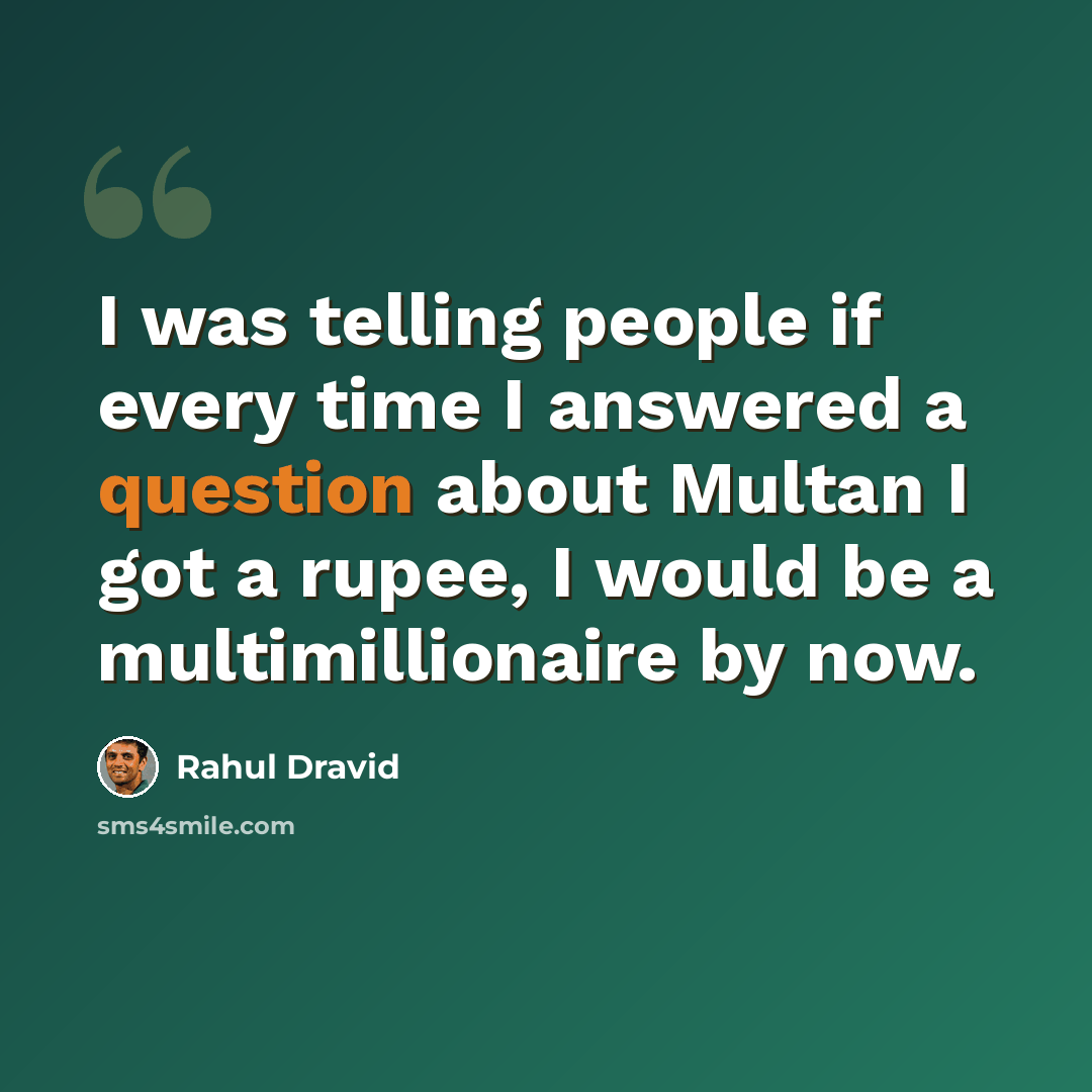 “I was telling people if every time I answered a question about Multan I got a rupee, I would be a multimillionaire by now.” quote by Rahul Dravid